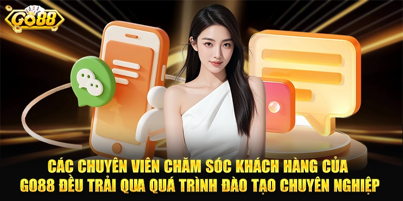Các chuyên viên chăm sóc khách hàng của GO88 đều trải qua quá trình đào tạo chuyên nghiệp